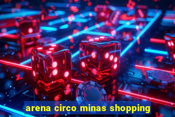 arena circo minas shopping